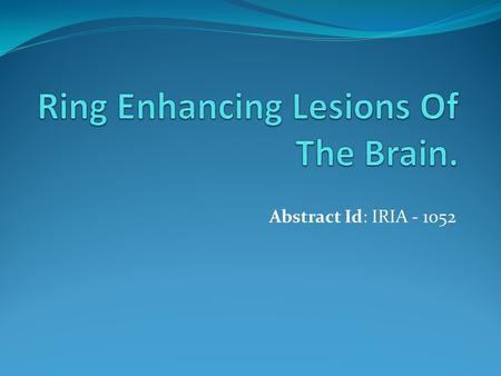 Abstract Id: IRIA - 1052. Introduction Among the widely used neuro imaging techniques ie computed topography and MRI, numerous etiologies may present.