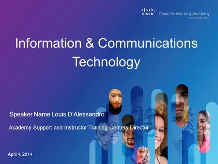 Speaker Name Louis D’Alessandro Information & Communications Technology Academy Support and Instructor Training Centers Director April 4, 2014.