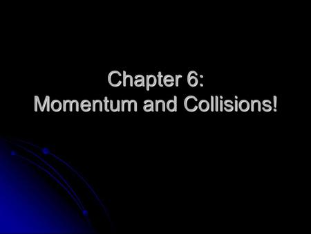 Chapter 6: Momentum and Collisions!