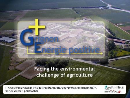 Facing the environmental challenge of agriculture «The mission of humanity is to transform solar energy into consciousness.”, Patrick Viveret, philosopher.