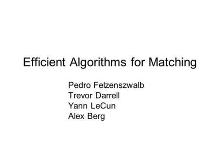 Efficient Algorithms for Matching Pedro Felzenszwalb Trevor Darrell Yann LeCun Alex Berg.