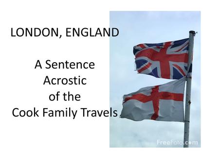 LONDON, ENGLAND A Sentence Acrostic of the Cook Family Travels.