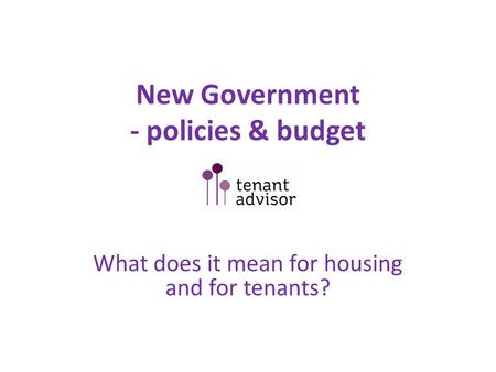 New Government - policies & budget What does it mean for housing and for tenants?