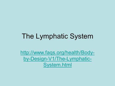 The Lymphatic System http://www.faqs.org/health/Body-by-Design-V1/The-Lymphatic-System.html.