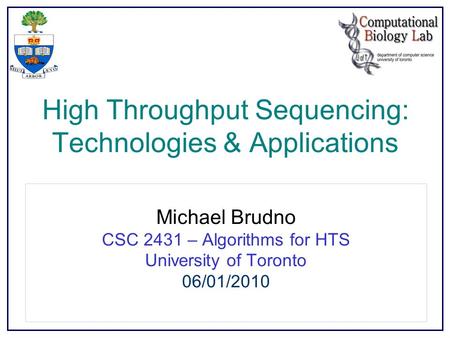 High Throughput Sequencing: Technologies & Applications Michael Brudno CSC 2431 – Algorithms for HTS University of Toronto 06/01/2010.