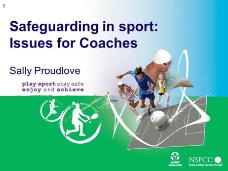 1 Safeguarding in sport: Issues for Coaches Sally Proudlove kkkk.