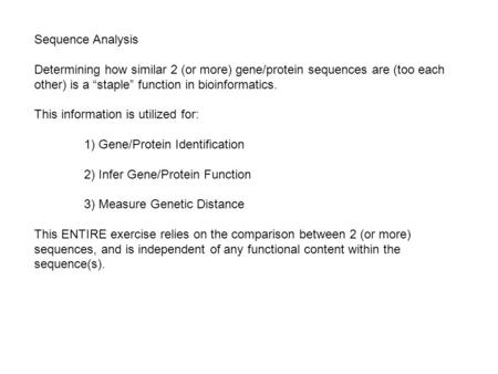 Sequence Analysis Determining how similar 2 (or more) gene/protein sequences are (too each other) is a “staple” function in bioinformatics. This information.