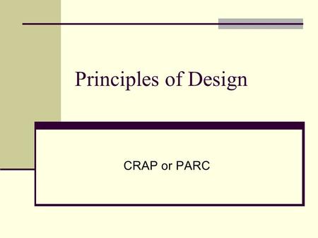 Principles of Design CRAP or PARC.