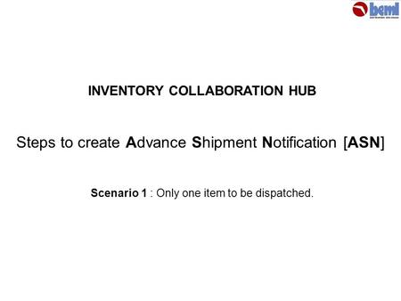 Steps to create Advance Shipment Notification [ASN] INVENTORY COLLABORATION HUB Scenario 1 : Only one item to be dispatched.