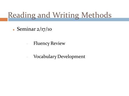 Reading and Writing Methods Seminar 2/17/10  Fluency Review  Vocabulary Development.