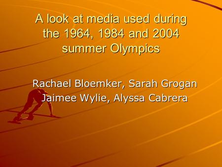 A look at media used during the 1964, 1984 and 2004 summer Olympics Rachael Bloemker, Sarah Grogan Jaimee Wylie, Alyssa Cabrera.