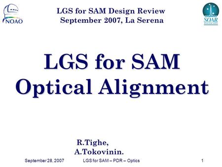 September 28, 2007LGS for SAM – PDR – Optics1 LGS for SAM Optical Alignment R.Tighe, A.Tokovinin. LGS for SAM Design Review September 2007, La Serena.