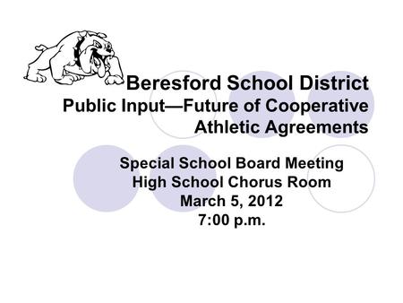 Beresford School District Public Input—Future of Cooperative Athletic Agreements Special School Board Meeting High School Chorus Room March 5, 2012 7:00.