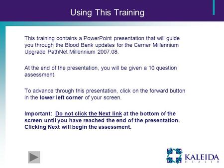 Using This Training This training contains a PowerPoint presentation that will guide you through the Blood Bank updates for the Cerner Millennium Upgrade.