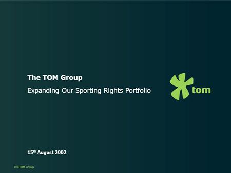 The TOM Group Expanding Our Sporting Rights Portfolio 15 th August 2002.