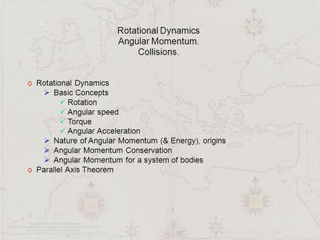 Rotational Dynamics Angular Momentum. Collisions. o Rotational Dynamics  Basic Concepts Rotation Angular speed Torque Angular Acceleration  Nature of.