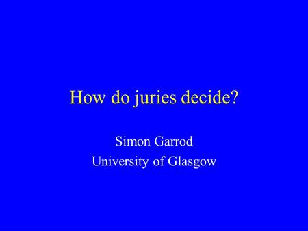 How do juries decide? Simon Garrod University of Glasgow.