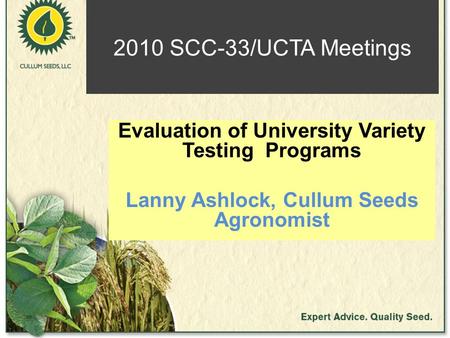 2010 SCC-33/UCTA Meetings Evaluation of University Variety Testing Programs Lanny Ashlock, Cullum Seeds Agronomist.