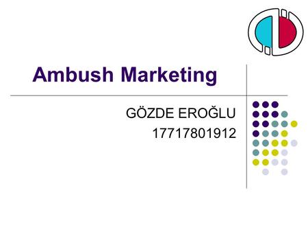 Ambush Marketing GÖZDE EROĞLU 17717801912. What is Ambush Marketing? A promotion tactic designed to associate a company, product, or service with a particular.