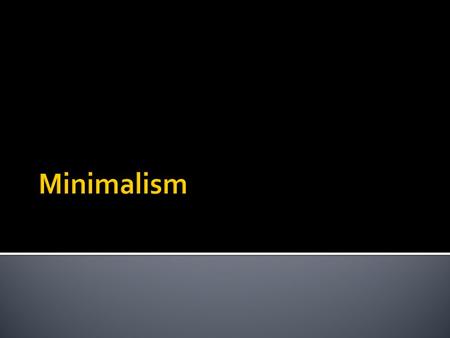  Minimalism is an art movement and style that stresses reducing a work of art to the minimum number of colors, values, shapes, lines, and textures. 