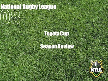 National Rugby League Toyota Cup Season Review.