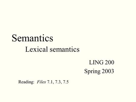 Semantics Lexical semantics LING 200 Spring 2003 Reading: Files 7.1, 7.3, 7.5.