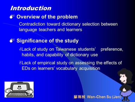  Overview of the problem Contradiction toward dictionary selection between language teachers and learners  Significance of the study  Lack of study.