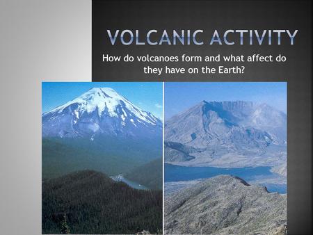 How do volcanoes form and what affect do they have on the Earth?