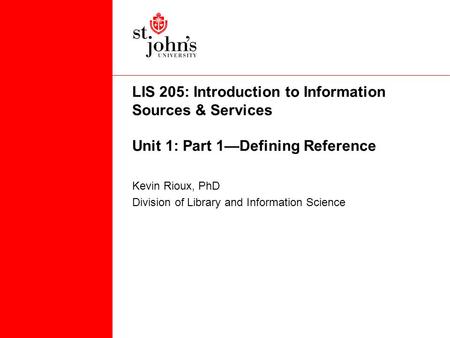 LIS 205: Introduction to Information Sources & Services Unit 1: Part 1—Defining Reference Kevin Rioux, PhD Division of Library and Information Science.