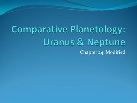 Chapter 24: Modified. Uranus Chance discovery by William Herschel in 1781. Scanning the sky for nearby objects using parallax.