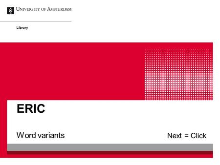 Word variants ERIC Library Next = Click. 2 Wildcards Wildcards (such as *, ?) are helpful to find word variants  [ * ] replaces 0 or more characters,