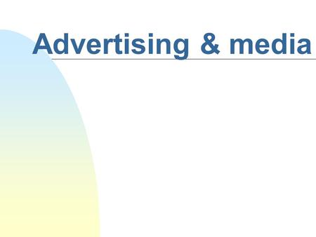 Advertising & media Background n Advertising is big business n Advertising is the fuel that makes mass media run n News/entertainment hole defined.