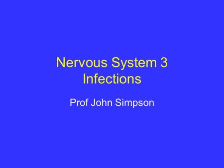 Nervous System 3 Infections Prof John Simpson. this lecture is now on the intranet issue of lumbar puncture in raised ICP review your microbiology!