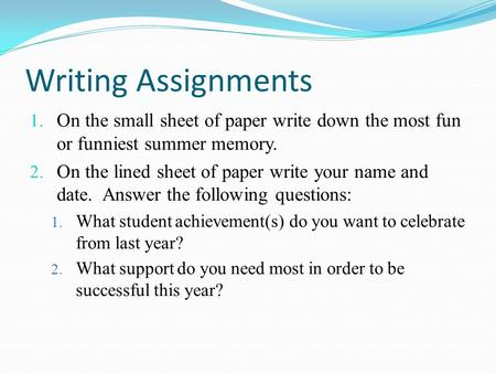 Writing Assignments On the small sheet of paper write down the most fun or funniest summer memory. On the lined sheet of paper write your name and date.