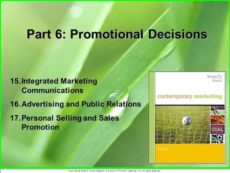 Copyright © 2006 by South-Western, a division of Thomson Learning, Inc. All rights reserved. Part 6: Promotional Decisions 15.Integrated Marketing Communications.