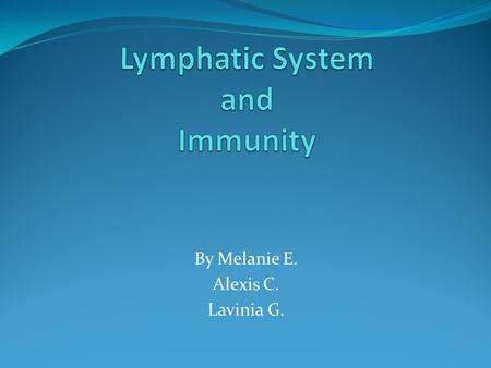 By Melanie E. Alexis C. Lavinia G.. General Functions Lymphatic System circulates the lymph fluid throughout the body Immunity= Lymph fluid consisting.