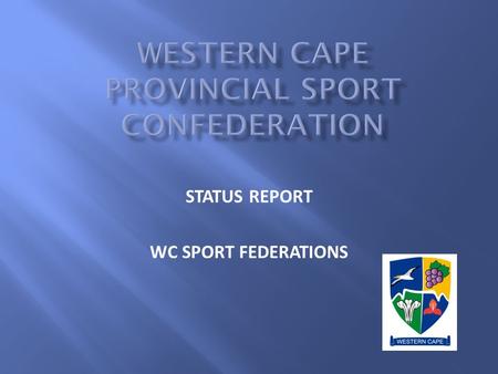 STATUS REPORT WC SPORT FEDERATIONS. NSRP Strategic objective 26: To contribute to improved Governance in sport through an alignment of the boundaries.