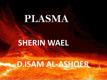 PLASMA SHERIN WAEL D.ISAM AL-ASHQER. What is plasma? (from Greek πλάσμα, is one of the four fundamental states of matter. It comprises the major component.