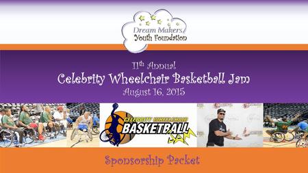 Sponsorship Packet 11 th Annual Celebrity Wheelchair Basketball Jam August 16, 2015.