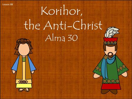 Lesson 88 Korihor, the Anti-Christ Alma 30.