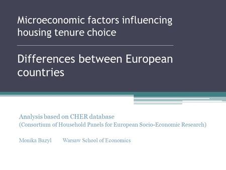 Microeconomic factors influencing housing tenure choice Differences between European countries Analysis based on CHER database (Consortium of Household.