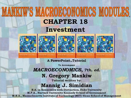 Chapter Eighteen1 CHAPTER 18 Investment A PowerPoint  Tutorial To Accompany MACROECONOMICS, 7th. ed. N. Gregory Mankiw Tutorial written by: Mannig J.