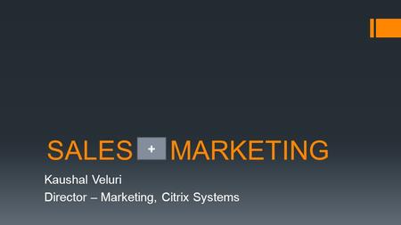 SALES MARKETING Kaushal Veluri Director – Marketing, Citrix Systems v/s+ +