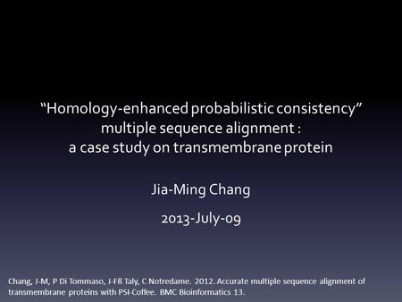 “Homology-enhanced probabilistic consistency” multiple sequence alignment : a case study on transmembrane protein Jia-Ming Chang 2013-July-09 Chang, J-M,