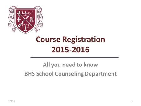 Course Registration 2015-2016 All you need to know BHS School Counseling Department 2/9/151.