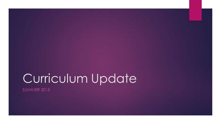 Curriculum Update SUMMER 2015. Issues Affecting Curriculum and Instruction  Standards instability  Standards Review process will begin this summer.