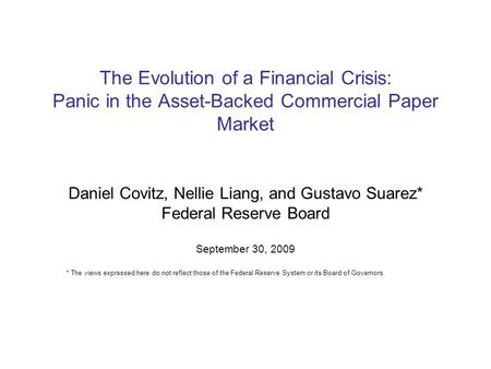 The Evolution of a Financial Crisis: Panic in the Asset-Backed Commercial Paper Market Daniel Covitz, Nellie Liang, and Gustavo Suarez* Federal Reserve.