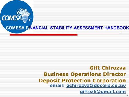 1 COMESA FINANCIAL STABILITY ASSESSMENT HANDBOOK Gift Chirozva Business Operations Director Deposit Protection Corporation