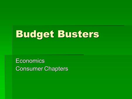 Budget Busters Economics Consumer Chapters Objectives  Set up a budget that would allow you to live the kind of life you want  Find a car, buy a house,