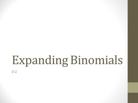 Expanding Binomials 0-2. Different Ways of Multiplying Binomials FOIL Traditional/Regular Multiplying Seperate and Distribute Separate and Distribute.